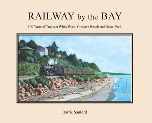 Railway by the Bay 100 Years of Trains at White Rock